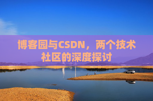 博客园与CSDN，两个技术社区的深度探讨